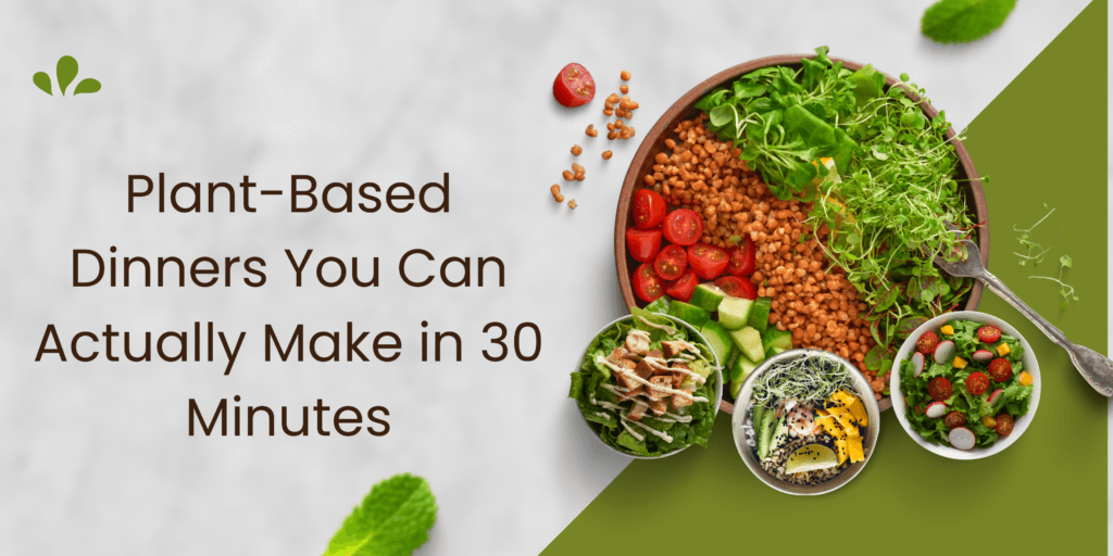 Plant-Based Dinners You Can Actually Make in 30 Minutes